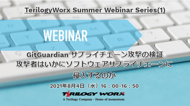 【8月4日開催ウェビナー／受付終了】<br>TerilogyWorx Summer Webinar Series(1)「GitGuardian サプライチェーン攻撃の検証、攻撃者はいかにソフトウェアサプライチェーンに侵入するのか？」