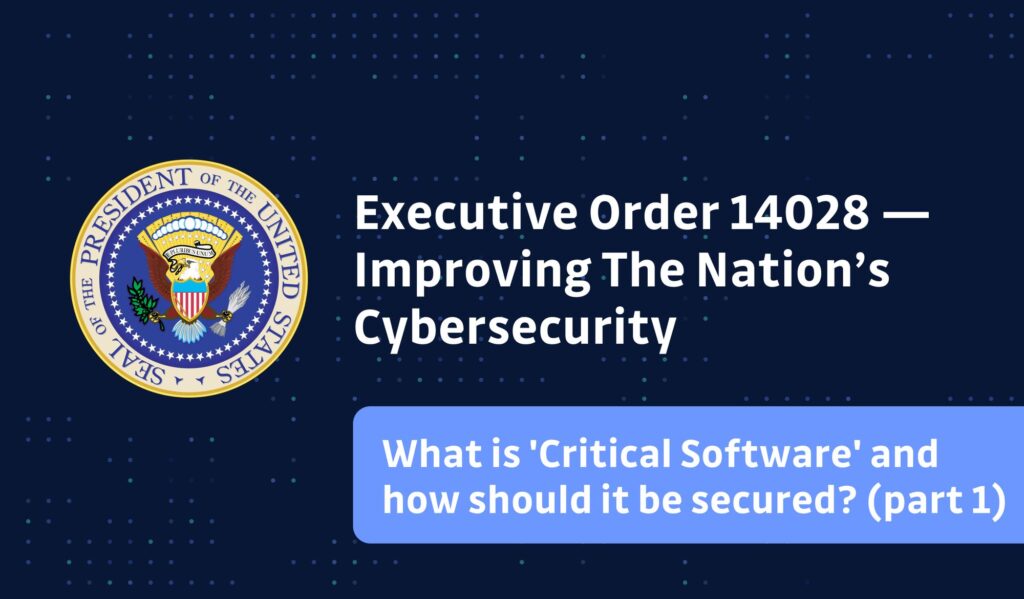 【GitGuardianブログ】国家のサイバーセキュリティ向上に関する大統領令（ＥＯ）ー「クリティカルソフトウェア」とは、またそのセキュリティ対策とは？ー