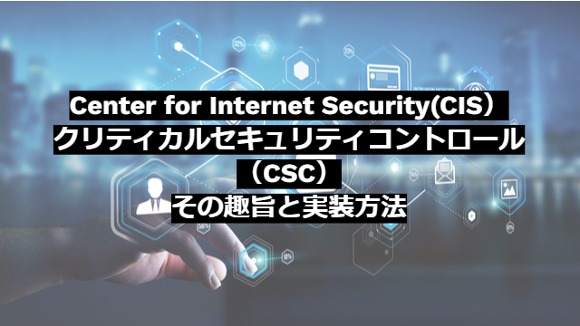CIS クリティカルセキュリティコントロール（CSC）：その趣旨と実装方法